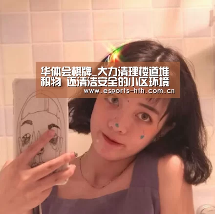 华体会棋牌_大力清理楼道堆积物 还清洁安全的小区环境(图2) 华体会棋牌官网
