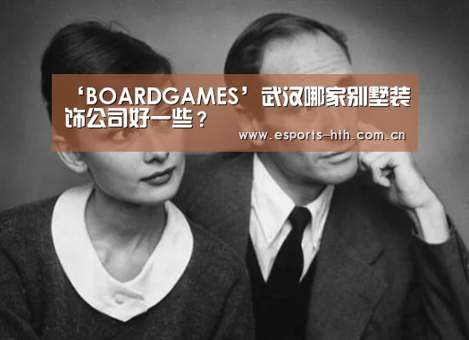 ‘BOARDGAMES’武汉哪家别墅装饰公司好一些？(图1)