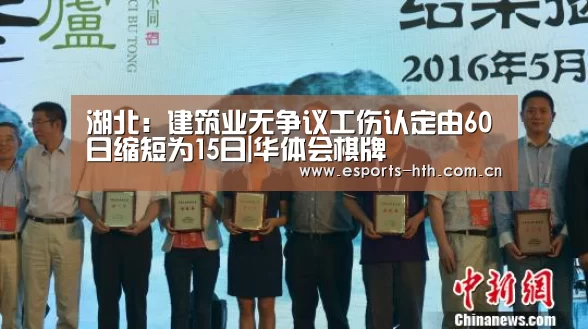 湖北:建筑业无争议工伤认定由60日缩短为15日|华体会棋牌(图2) 湖北:建筑业无争议工伤认定由60日缩短为15日|华体会棋牌(图2)