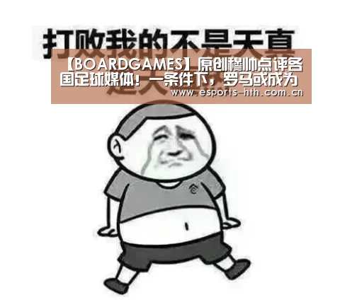 【BOARDGAMES】原创穆帅点评各国足球媒体!一条件下,罗马或成为他的下一站!(图1) 【BOARDGAMES】原创穆帅点评各国足球媒体!一条件下,罗马或成为他的下一站!(图1)